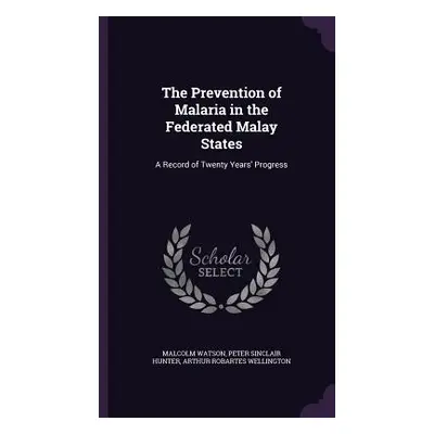 "The Prevention of Malaria in the Federated Malay States: A Record of Twenty Years' Progress" - 