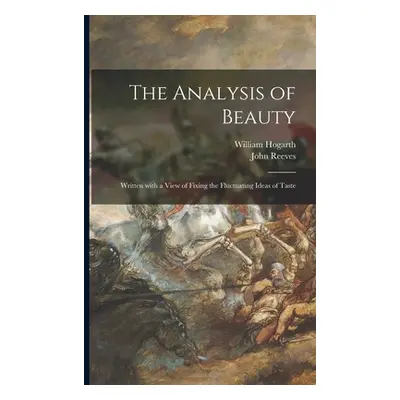 "The Analysis of Beauty: Written With a View of Fixing the Fluctuating Ideas of Taste" - "" ("Ho