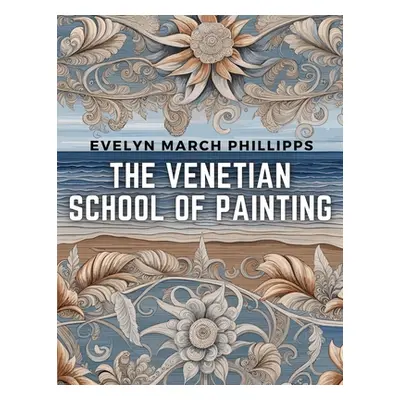 "The Venetian School of Painting" - "" ("Evelyn March Phillipps")