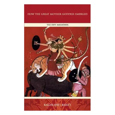 "How the Great Mother Emerged: The Devi Mahatmya" - "" ("Bhatt Raghupati")