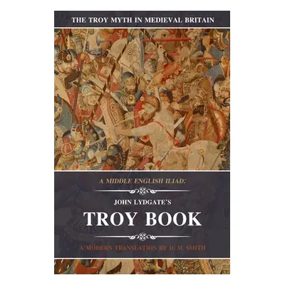 "A Middle English Iliad: John Lydgate's Troy Book: A Modern Translation" - "" ("Lydgate John")