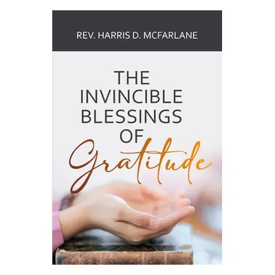 "The Invincible Blessings of Gratitude" - "" ("McFarlane Harris D.")