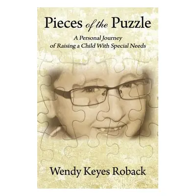 "Pieces of the Puzzle: A Personal Journey of Raising a Child With Special Needs" - "" ("Roback W