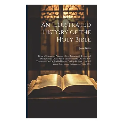 "An Illustrated History of the Holy Bible: Being a Connected Account of the Remarkable Events an