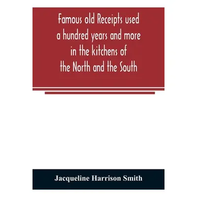 "Famous old receipts used a hundred years and more in the kitchens of the North and the South" -