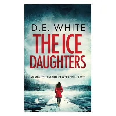 "THE ICE DAUGHTERS an addictive crime thriller with a fiendish twist" - "" ("White D. E.")