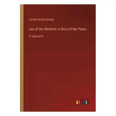 "Jan of the Windmill: A Story of the Plains: in large print" - "" ("Ewing Juliana Horatia")