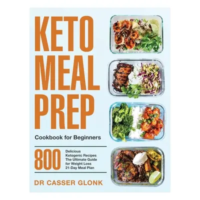 "Keto Meal Prep Cookbook for Beginners: 800 Delicious Ketogenic Recipes The Ultimate Guide for W