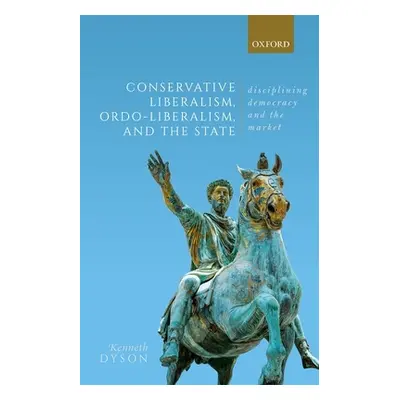 "Conservative Liberalism, Ordo-Liberalism, and the State: Disciplining Democracy and the Market"