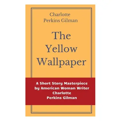 "The Yellow Wallpaper by Charlotte Perkins Gilman: A Short Story Masterpiece by American Woman W