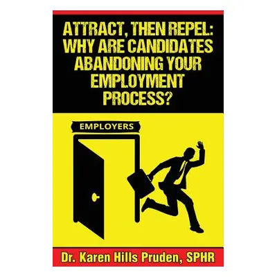 "Attract, Then Repel: Why Are Candidates Abandoning Your Employment Process?" - "" ("Pruden Kare