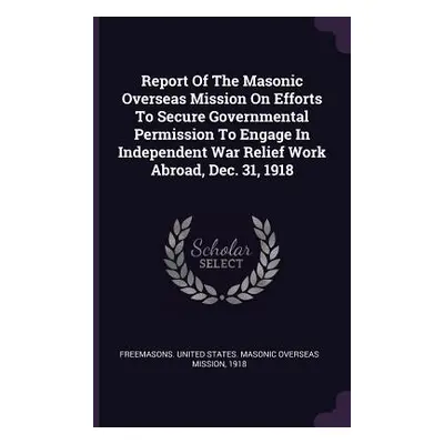 "Report Of The Masonic Overseas Mission On Efforts To Secure Governmental Permission To Engage I