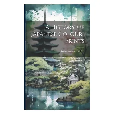 "A History Of Japanese Colour-prints" - "" ("Seidlitz Woldemar Von")