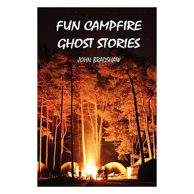 "Fun Campfire Ghost Stories" - "" ("Bradshaw John")