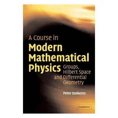 "A Course in Modern Mathematical Physics: Groups, Hilbert Space and Differential Geometry" - "" 