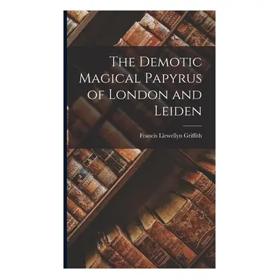 "The Demotic Magical Papyrus of London and Leiden" - "" ("Griffith Francis Llewellyn")