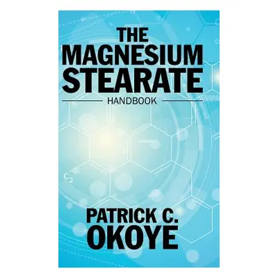 "The Magnesium Stearate Handbook" - "" ("Okoye Patrick C.")