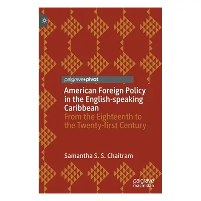 "American Foreign Policy in the English-Speaking Caribbean: From the Eighteenth to the Twenty-Fi