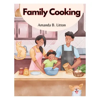 "Family Cooking: Cooking With Family and Friends" - "" ("Amanda B Litton")