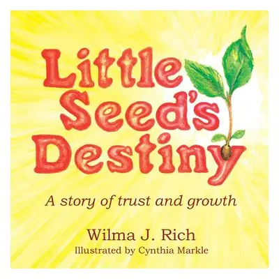 "Little Seed's Destiny: A Story of Trust and Growth" - "" ("Rich Wilma J.")