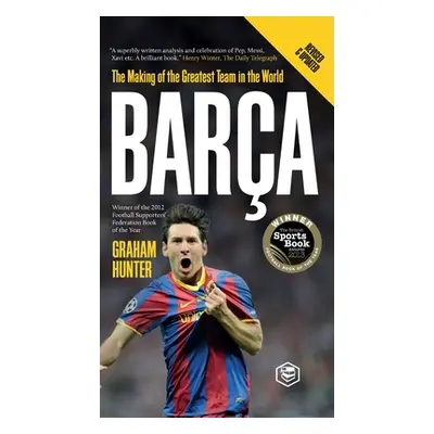 Barca: The Making of the Greatest Team in the World (Hunter Graham)