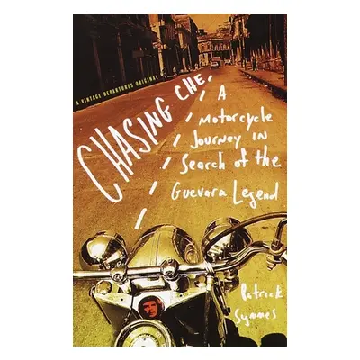 "Chasing Che: A Motorcycle Journey in Search of the Guevara Legend" - "" ("Symmes Patrick")