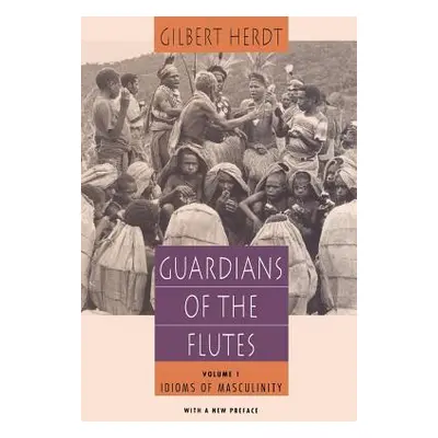 "Guardians of the Flutes, Volume 1: Idioms of Masculinity" - "" ("Herdt Gilbert")