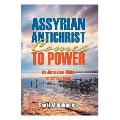 "Assyrian Antichrist Comes To Power: As Jerusalem Rides on Satan's Back" - "" ("Mukukumira Snott