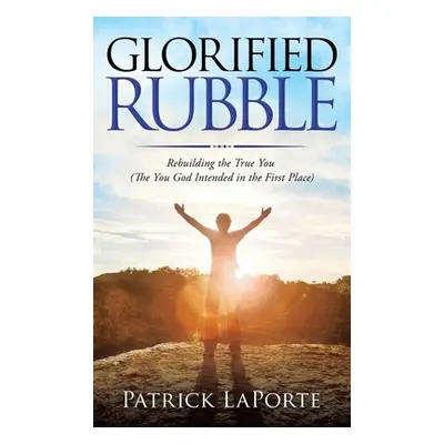 "Glorified Rubble: Rebuilding the True You (The You God Intended in the First Place)" - "" ("Lap