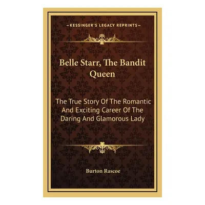 "Belle Starr, The Bandit Queen: The True Story Of The Romantic And Exciting Career Of The Daring