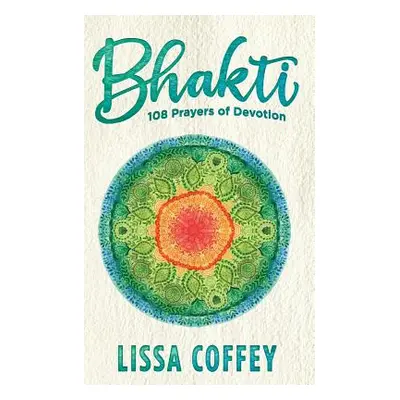 "Bhakti: 108 Prayers of Devotion" - "" ("Coffey Lissa")