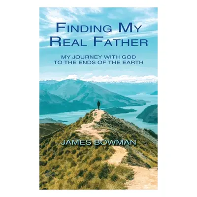 "Finding My Real Father: My Journey With God to the Ends of the Earth" - "" ("Bowman James")