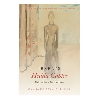 "Ibsen's Hedda Gabler: Philosophical Perspectives" - "" ("Gjesdal Kristin")