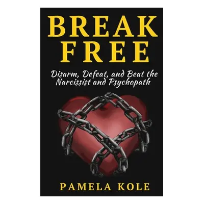 "Break Free From The Narcissist and Psychopath: Escape Toxic Relationships and Emotional Manipul