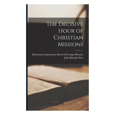 "The Decisive Hour of Christian Missions" - "" ("Mott John Raleigh")