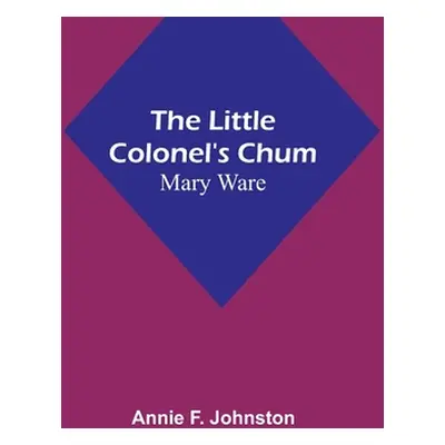 "The Little Colonel's Chum: Mary Ware" - "" ("F. Johnston Annie")