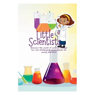 "Little Scientists: Discover the World of Science Through Fun and Challenging Experiments for Yo