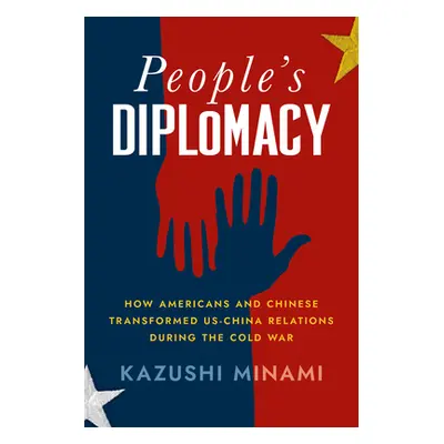 "People's Diplomacy: How Americans and Chinese Transformed Us-China Relations During the Cold Wa