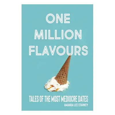 "One Million Flavours: Tales of The Most Mediocre Dates" - "" ("Starkey Amanda Lee")