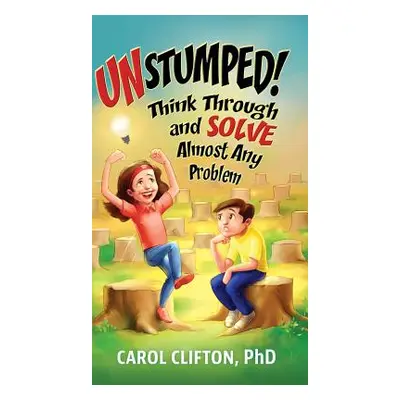 "Unstumped!: Think Through and Solve Almost Any Problem" - "" ("Clifton Carol")