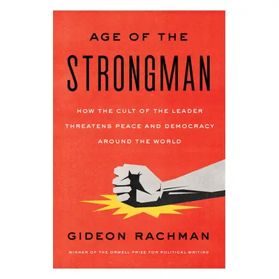 "The Age of the Strongman: How the Cult of the Leader Threatens Democracy Around the World" - ""