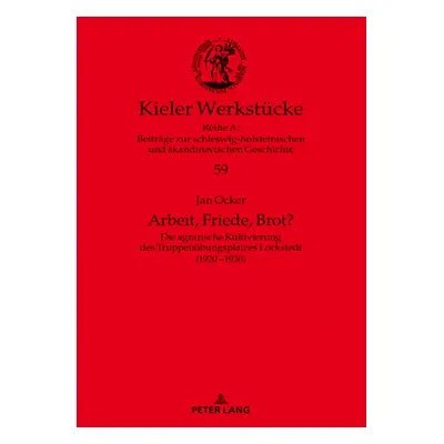 "Arbeit, Friede, Brot?; Die agrarische Kultivierung des Truppenbungsplatzes Lockstedt (1920-1930