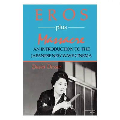 "Eros Plus Massacre: An Introduction to the Japanese New Wave Cinema" - "" ("Desser David")