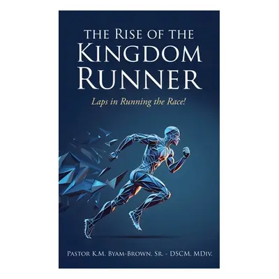 "The Rise of the Kingdom Runner: Laps in Running the Race!" - "" ("Byam-Brown K. M. Sr.")