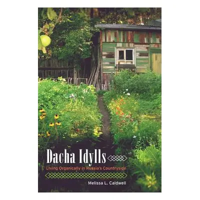 "Dacha Idylls: Living Organically in Russia's Countryside" - "" ("Caldwell Melissa L.")