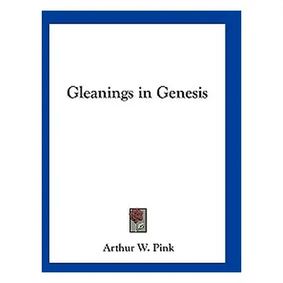 "Gleanings in Genesis" - "" ("Pink Arthur W.")