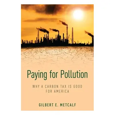 "Paying for Pollution: Why a Carbon Tax Is Good for America" - "" ("Metcalf Gilbert E.")