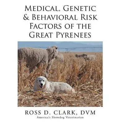 "Medical, Genetic & Behavioral Risk Factors of the Great Pyrenees" - "" ("Clark DVM Ross D.")