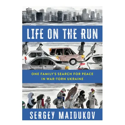 "Life on the Run: One Family's Search for Peace in War-Torn Ukraine" - "" ("Maidukov Sergey")