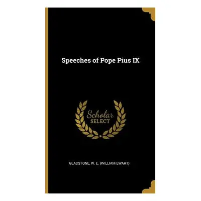 "Speeches of Pope Pius IX" - "" ("W. E. (William Ewart) Gladstone")